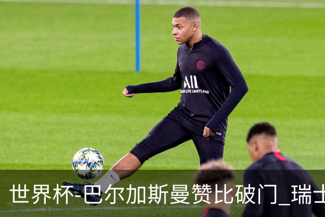 世界杯-巴尔加斯曼赞比破门 瑞士2-1加拿大小组第一