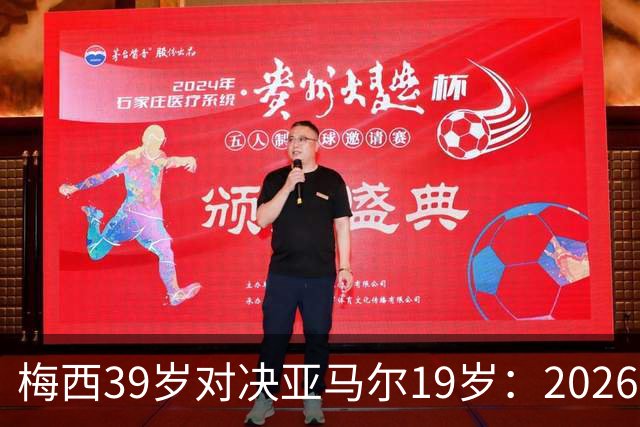 梅西39岁对决亚马尔19岁：2026世界杯决赛，到底看什么？