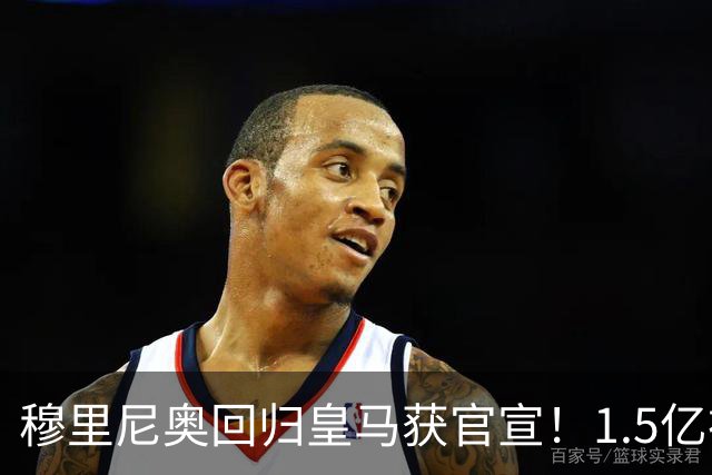 穆里尼奥回归皇马获官宣！1.5亿神秘新援浮现
