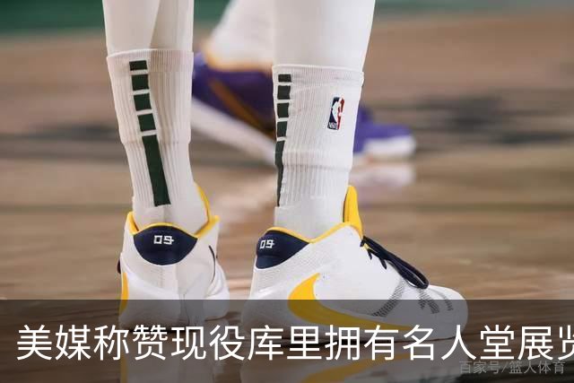 美媒称赞现役库里拥有名人堂展览：他的影响力早已超越篮球本身