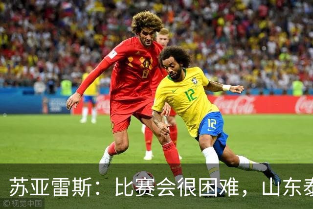 苏亚雷斯：比赛会很困难，山东泰山是中国最出色的球队之一