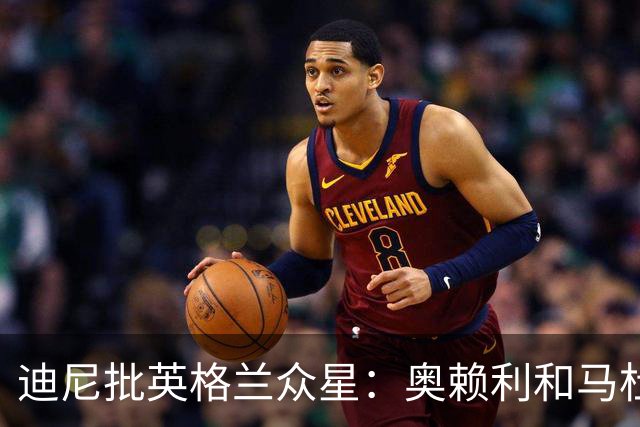 迪尼批英格兰众星：奥赖利和马杜埃凯都很差，凯恩也没那么神