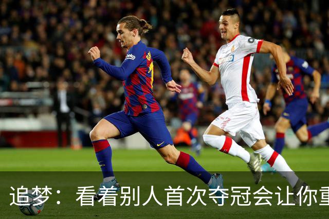 追梦：看着别人首次夺冠会让你重回首冠时刻 我记得那种感觉！