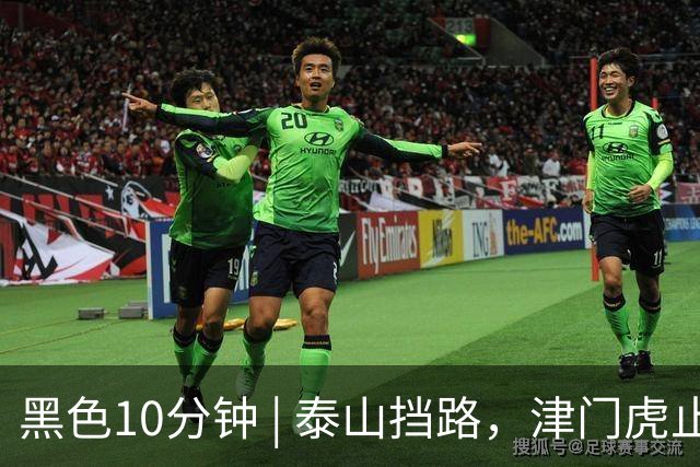 黑色10分钟 | 泰山挡路，津门虎止步四连胜